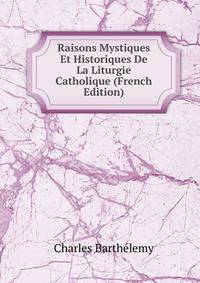 Raisons Mystiques Et Historiques De La Liturgie Catholique (French Edition)