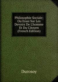 Philosophie Sociale; Ou Essai Sur Les Devoirs De L'homme Et Du Citoyen (French Edition)