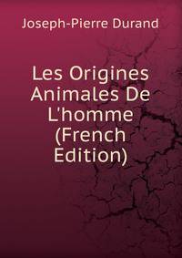 Les Origines Animales De L'homme (French Edition)