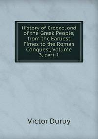History of Greece, and of the Greek People, from the Earliest Times to the Roman Conquest, Volume 3, part 1