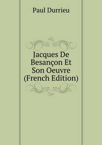 Jacques De Besancon Et Son Oeuvre (French Edition)