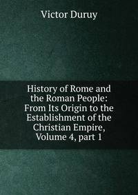 History of Rome and the Roman People: From Its Origin to the Establishment of the Christian Empire, Volume 4, part 1