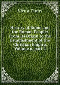 History of Rome and the Roman People: From Its Origin to the Establishment of the Christian Empire, Volume 6, part 2