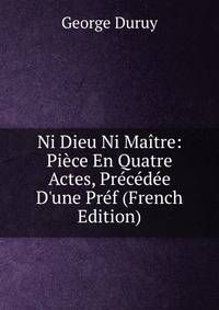 Ni Dieu Ni Ma?tre: Pi?ce En Quatre Actes, Pr?c?d?e D'une Pr?f (French Edition)