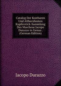 Catalog Der Kostbaren Und Altberuhmten Kupferstick-Sammlung Des Marchese Jacopo Durazzo in Genua . (German Edition)
