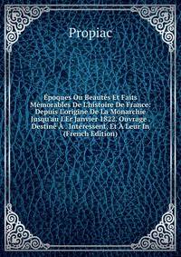 ?poques Ou Beaut?s Et Faits M?morables De L'histoire De France: Depuis L'origine De La Monarchie Jusqu'au I.Er Janvier 1822. Ouvrage . Destin? ? . Int?ressent, Et ? Leur In (French Edition)