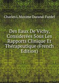 Des Eaux De Vichy, Considerees Sous Les Rapports Clinique Et Therapeutique (French Edition)