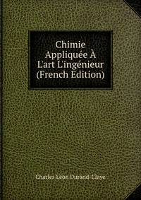 Chimie Appliqu?e ? L'art L'ing?nieur (French Edition)