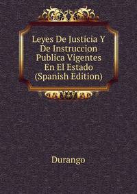 Leyes De Justicia Y De Instruccion Publica Vigentes En El Estado (Spanish Edition)