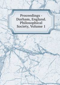 Proceedings - Durham, England. Philosophical Society, Volume 1