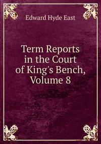 Term Reports in the Court of King's Bench, Volume 8
