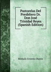 Pastorelas Del Presbitero Dr. Don Jose Trinidad Reyes (Spanish Edition)
