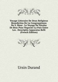Voyage Litteraire De Deux Religieux Benedictins De La Congregationn De S. Maur . Le Voyage De Nicolas De Bosc Pour Negocier La Paix Entre Les . Descriptio Apparatus Belli (French Edition)