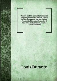 Histoire De Nice Depuis Sa Fondation Jusqu'? L'ann?e 1792, Avec Un Apercu Sur Les ?v?nemens Qui Ont Eu Lieu Pendant La R?volution Francaise ? Tout 1815 Inclusivement, Volume 2 (French Edition)
