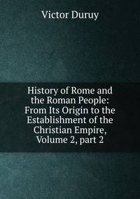 History of Rome and the Roman People: From Its Origin to the Establishment of the Christian Empire, Volume 2, part 2