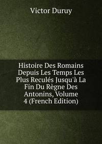 Histoire Des Romains Depuis Les Temps Les Plus Recul?s Jusqu'? La Fin Du R?gne Des Antonins, Volume 4 (French Edition)