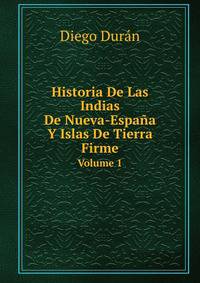 Historia De Las Indias De Nueva-Espaa Y Islas De Tierra Firme. Volume 1