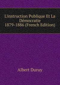 L'instruction Publique Et La D?mocratie 1879-1886 (French Edition)