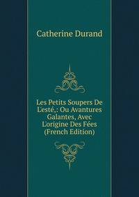 Les Petits Soupers De L'est?,: Ou Avantures Galantes, Avec L'origine Des F?es (French Edition)