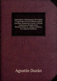 Cancionero Y Romancero De Coplas Y Canciones De Arte Menor, Letras, Letrillas, Romances Cortos Y Glosas Anteriores Al Siglo Xviii, Pertenecientes ? . Jocoso, Sat?rico, &amp;c (Spanish Edition)