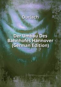 Der Umbau Des Bahnhofes Hannover (German Edition)