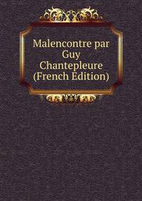 Malencontre par Guy Chantepleure (French Edition)