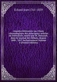 Annales litteraires: ou, Choix chronologique des principaux articles de litterature, insere par M. Dussault, dans le journal des Debats, depuis 1800 . 1817 inclusivement Volume 5 (French Edition)