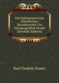 Om Sphagnaceernas Utbredning I Skandinavien: En Vaxtgeografisk Studie (Swedish Edition)
