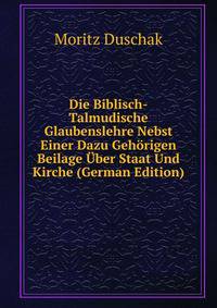 Die Biblisch-Talmudische Glaubenslehre Nebst Einer Dazu Gehorigen Beilage Uber Staat Und Kirche (German Edition)