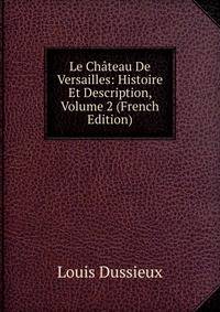 Le Chateau De Versailles: Histoire Et Description, Volume 2 (French Edition)