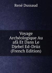 Voyage Archeologique Au afa Et Dans Le Djebel Ed-Druz (French Edition)