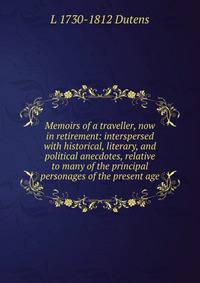 Memoirs of a traveller, now in retirement: interspersed with historical, literary, and political anecdotes, relative to many of the principal personages of the present age