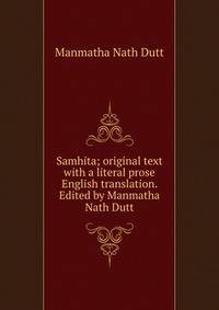 Samhita; original text with a literal prose English translation. Edited by Manmatha Nath Dutt