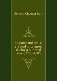 England and India; a record of progress during a hundred years, 1785-1885