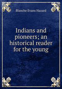 Indians and pioneers; an historical reader for the young