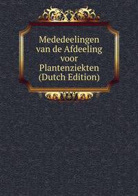 Mededeelingen van de Afdeeling voor Plantenziekten (Dutch Edition)