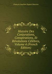Histoire Des Conjurations, Conspirations, Et Revolutions Celebres, Volume 4 (French Edition)