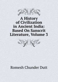 A History of Civilization in Ancient India: Based On Sanscrit Literature, Volume 3