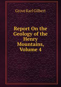 Report On the Geology of the Henry Mountains, Volume 4