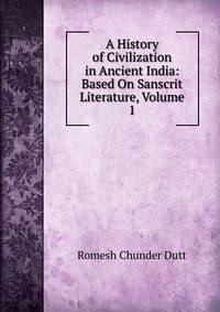 A History of Civilization in Ancient India: Based On Sanscrit Literature, Volume 1