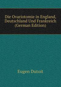 Die Ovariotomie in England, Deutschland Und Frankreich (German Edition)