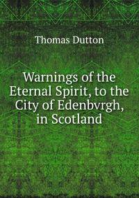 Warnings of the Eternal Spirit, to the City of Edenbvrgh, in Scotland