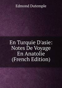 En Turquie D'asie: Notes De Voyage En Anatolie (French Edition)
