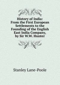 History of India: From the First European Settlements to the Founding of the English East India Company, by Sir W.W. Hunter