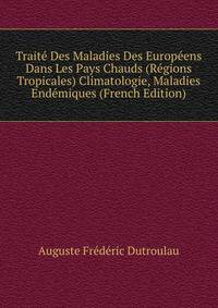 Traite Des Maladies Des Europeens Dans Les Pays Chauds (Regions Tropicales) Climatologie, Maladies Endemiques (French Edition)