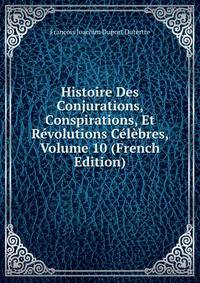 Histoire Des Conjurations, Conspirations, Et Revolutions Celebres, Volume 10 (French Edition)