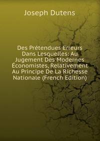Des Pretendues Erreurs Dans Lesquelles: Au Jugement Des Modernes Economistes, Relativement Au Principe De La Richesse Nationale (French Edition)