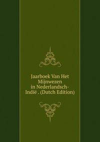 Jaarboek Van Het Mijnwezen in Nederlandsch-Indie . (Dutch Edition)