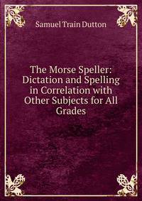 The Morse Speller: Dictation and Spelling in Correlation with Other Subjects for All Grades