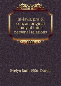 In-laws, pro &amp; con; an original study of inter-personal relations